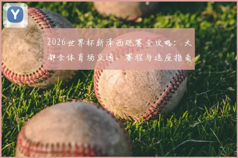 2026世界杯新泽西观赛全攻略:大都会体育场交通、赛程与选座指南